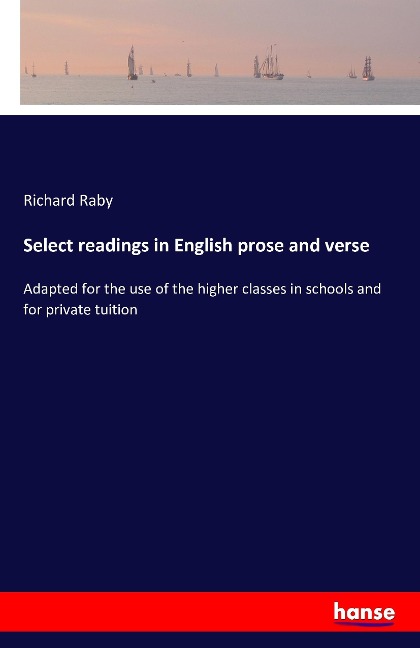 Select readings in English prose and verse: Adapted for the use of the higher classes in schools and for private tuition