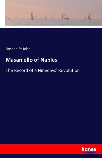 Masaniello of Naples: The Record of a Ninedays Revolution