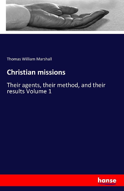 Christian missions: Their agents, their method, and their results Volume 1