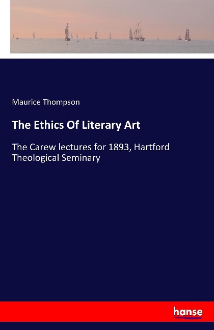 The Ethics Of Literary Art: The Carew lectures for 1893, Hartford Theological Seminary
