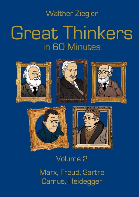 Great Thinkers in 60 Minutes - Volume 2: Marx, Freud, Sartre, Camus, Heidegger