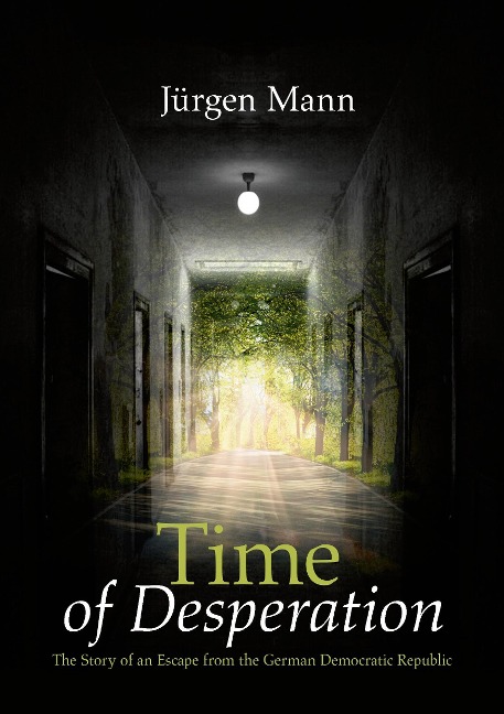 Time of Desperation: The Story of an Escape from the German Democratic Republic