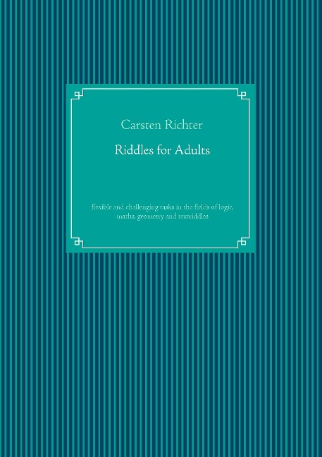Riddles for Adults: flexible and challenging tasks in the fields of logic, maths, geometry and textriddles