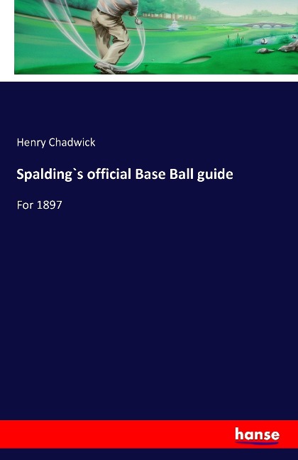 Spalding`s official Base Ball guide: For 1897