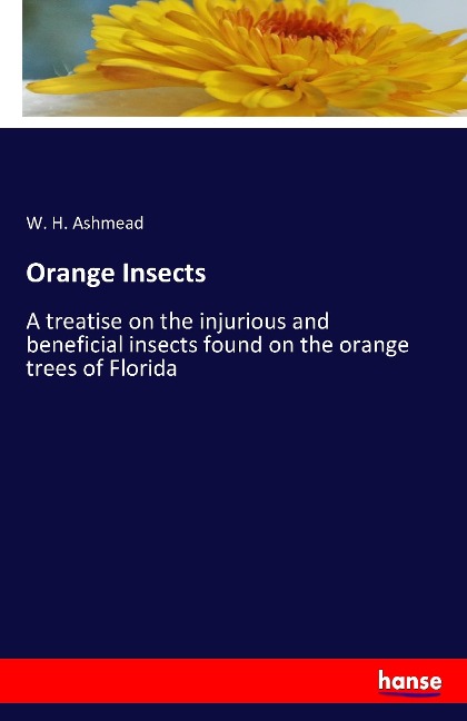 Orange Insects: A treatise on the injurious and beneficial insects found on the orange trees of Florida
