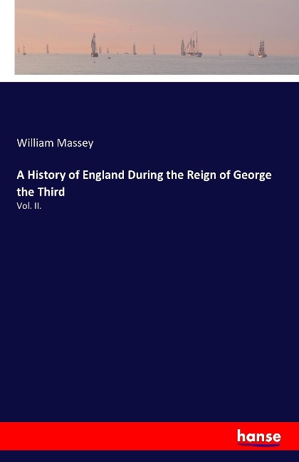 A History of England During the Reign of George the Third: Vol. II.