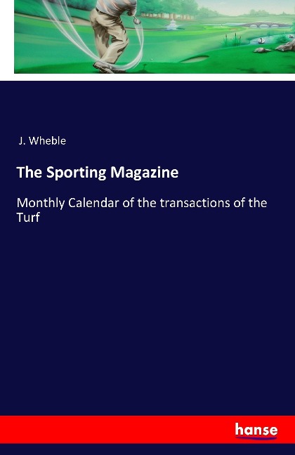 The Sporting Magazine: Monthly Calendar of the transactions of the Turf