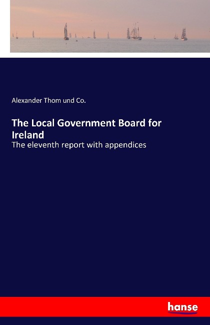 The Local Government Board for Ireland: The eleventh report with appendices