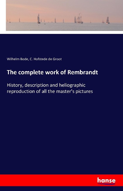 The complete work of Rembrandt: History, description and heliographic reproduction of all the masters pictures