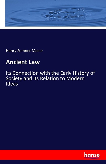 Ancient Law: Its Connection with the Early History of Society and its Relation to Modern Ideas