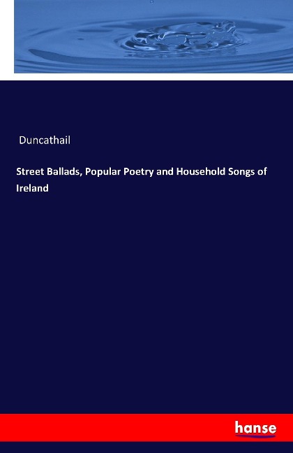 Street Ballads, Popular Poetry and Household Songs of Ireland