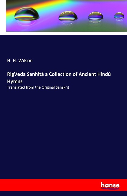 RigVeda Sanhitá a Collection of Ancient Hindú Hymns: Translated from the Original Sanskrit