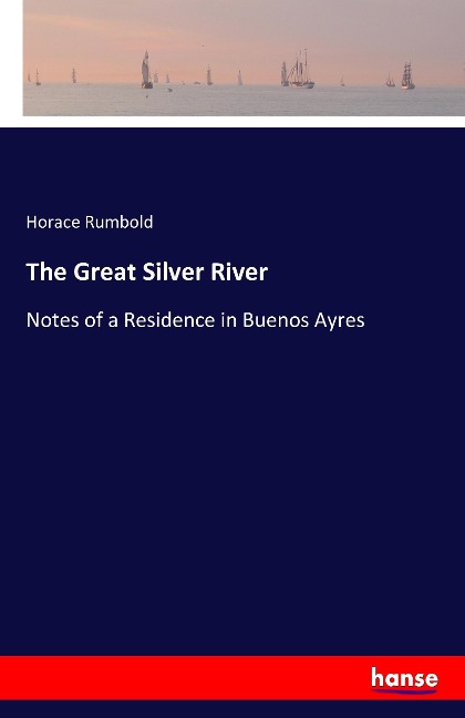 The Great Silver River: Notes of a Residence in Buenos Ayres