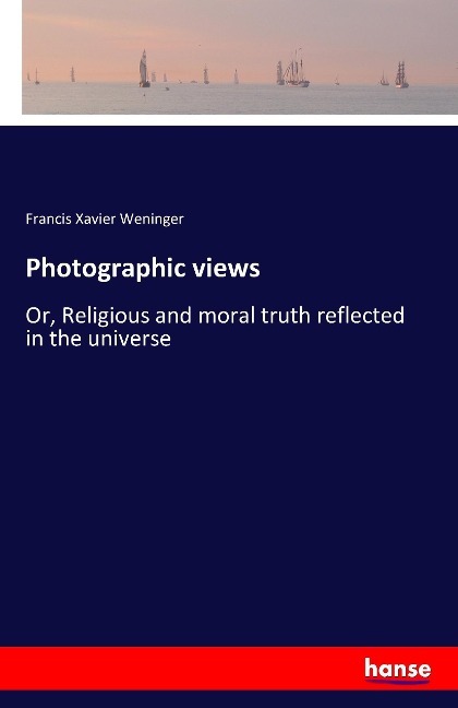 Photographic views: Or, Religious and moral truth reflected in the universe