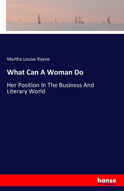 What Can A Woman Do: Her Position In The Business And Literary World