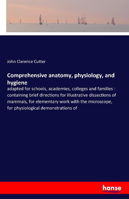 Comprehensive anatomy, physiology, and hygiene: adapted for schools, academies, colleges and families : containing brief directions for illustrative dissections of mammals, for elementary work with the microscope, for physiological demonstrations of