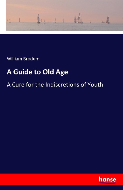 A Guide to Old Age: A Cure for the Indiscretions of Youth