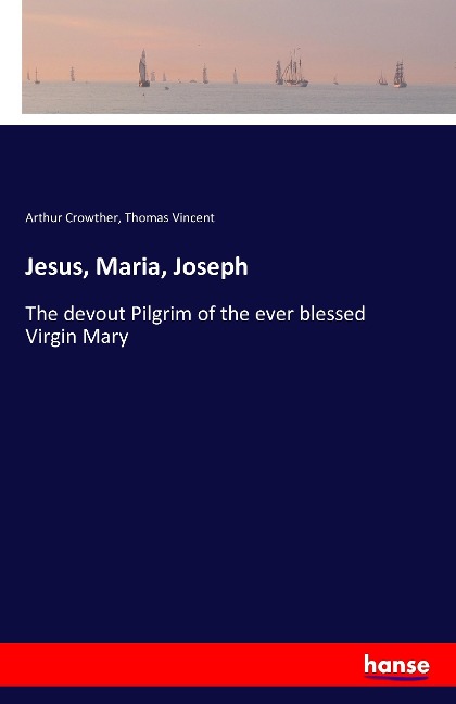 Jesus, Maria, Joseph: The devout Pilgrim of the ever blessed Virgin Mary