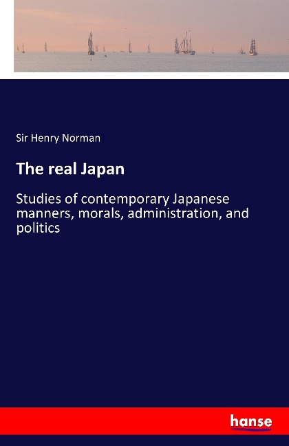 The real Japan: Studies of contemporary Japanese manners, morals, administration, and politics