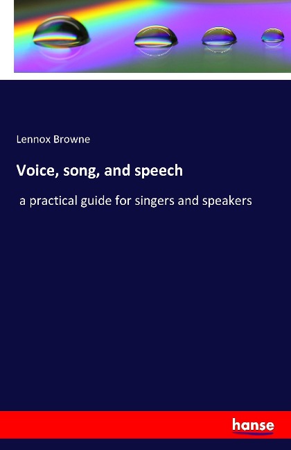 Voice, song, and speech: a practical guide for singers and speakers