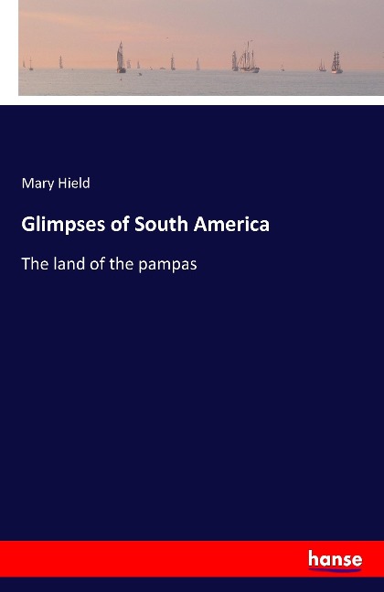 Glimpses of South America: The land of the pampas