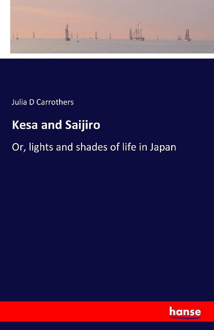 Kesa and Saijiro: Or, lights and shades of life in Japan