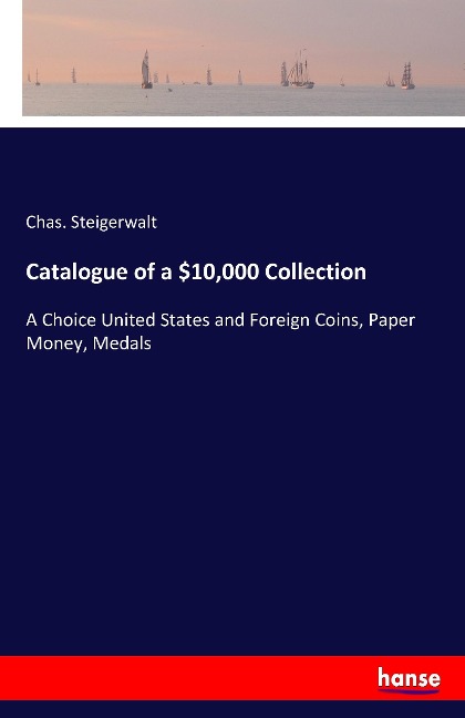 Catalogue of a $10,000 Collection: A Choice United States and Foreign Coins, Paper Money, Medals