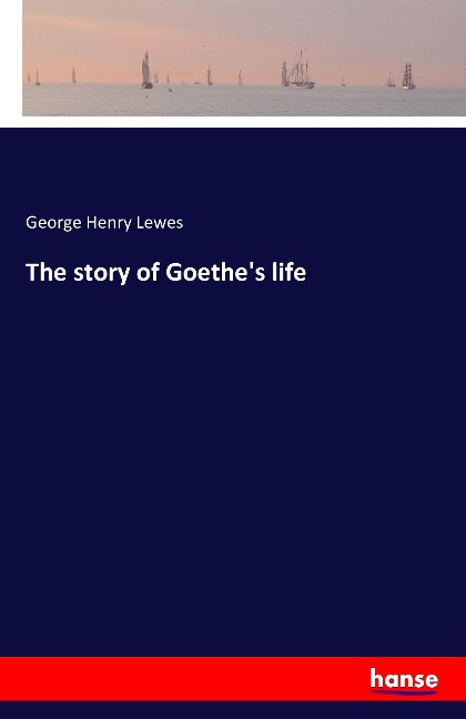 The story of Goethes life