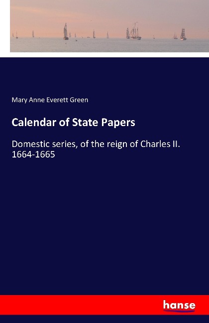 Calendar of State Papers: Domestic series, of the reign of Charles II. 1664-1665