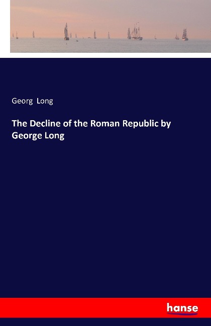 The Decline of the Roman Republic by George Long