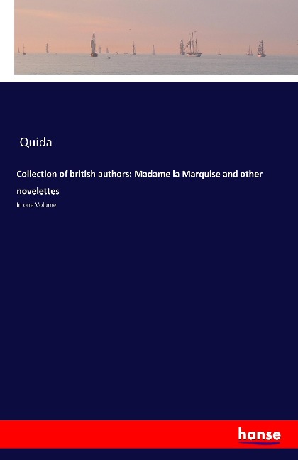 Collection of british authors: Madame la Marquise and other novelettes: In one Volume