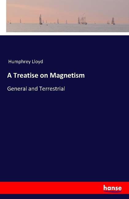 A Treatise on Magnetism: General and Terrestrial