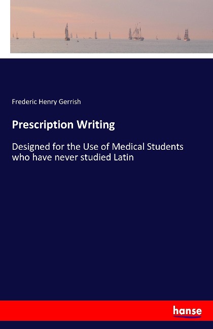 Prescription Writing: Designed for the Use of Medical Students who have never studied Latin