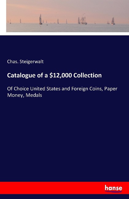 Catalogue of a $12,000 Collection: Of Choice United States and Foreign Coins, Paper Money, Medals