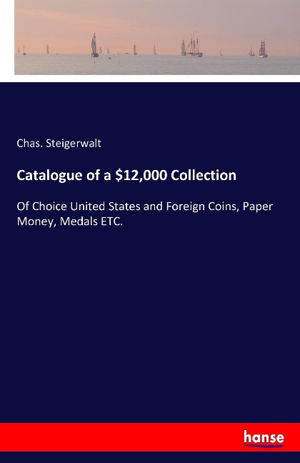 Catalogue of a $12,000 Collection: Of Choice United States and Foreign Coins, Paper Money, Medals ETC.