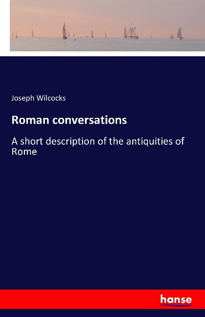Roman conversations: A short description of the antiquities of Rome