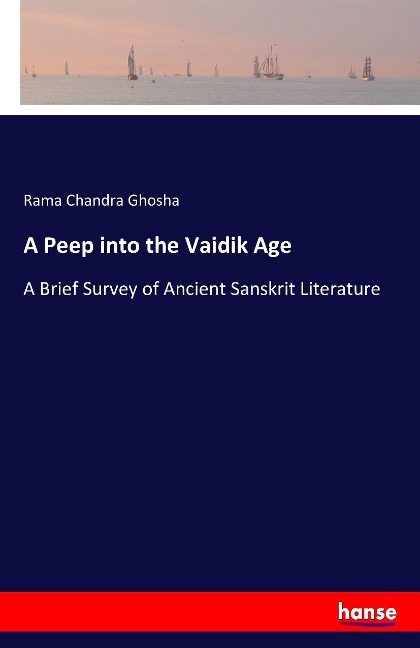 A Peep into the Vaidik Age: A Brief Survey of Ancient Sanskrit Literature