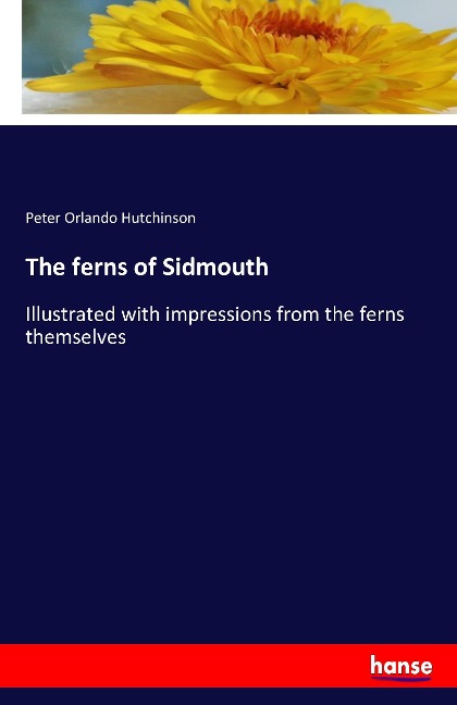 The ferns of Sidmouth: Illustrated with impressions from the ferns themselves