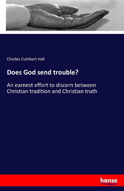 Does God send trouble?: An earnest effort to discern between Christian tradition and Christian truth