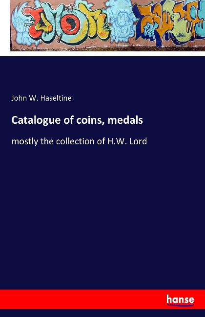 Catalogue of coins, medals: mostly the collection of H.W. Lord