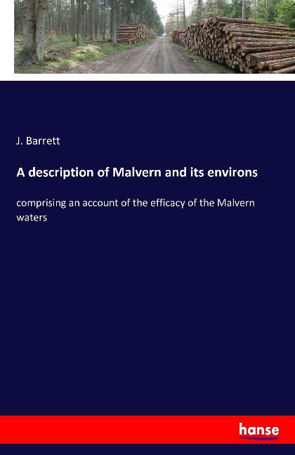 A description of Malvern and its environs: comprising an account of the efficacy of the Malvern waters