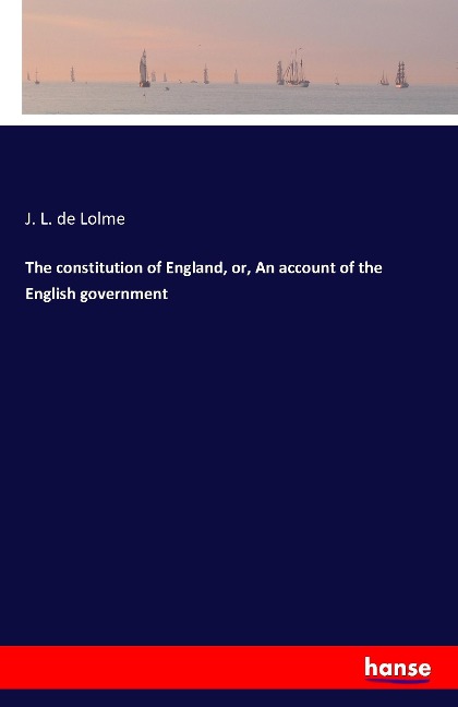 The constitution of England, or, An account of the English government
