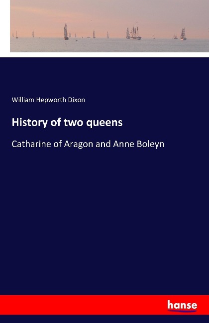 History of two queens: Catharine of Aragon and Anne Boleyn