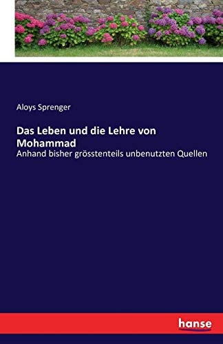 Das Leben und die Lehre von Mohammad Anhand bisher grösstenteils unbenutzten Quellen
