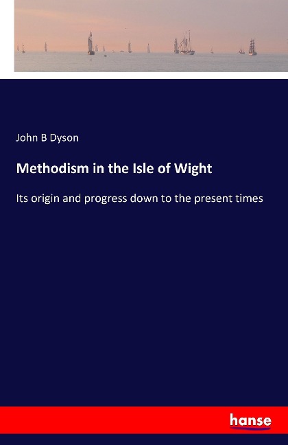 Methodism in the Isle of Wight: Its origin and progress down to the present times