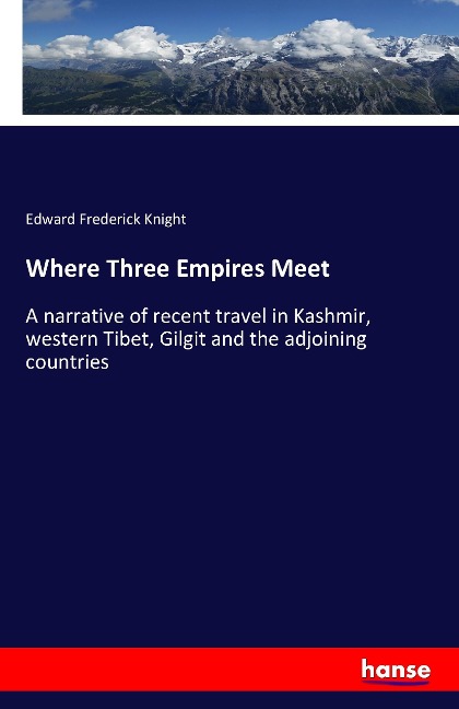 Where Three Empires Meet: A narrative of recent travel in Kashmir, western Tibet, Gilgit and the adjoining countries
