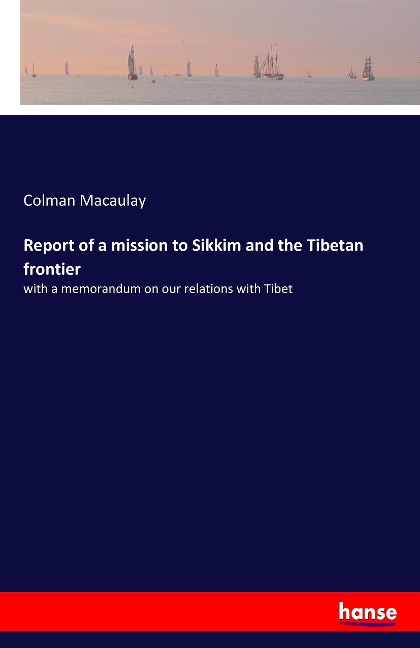 Report of a mission to Sikkim and the Tibetan frontier: with a memorandum on our relations with Tibet