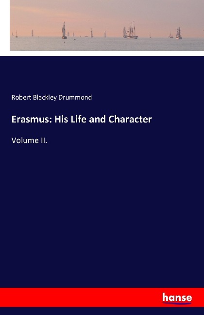 Erasmus: His Life and Character: Volume II.