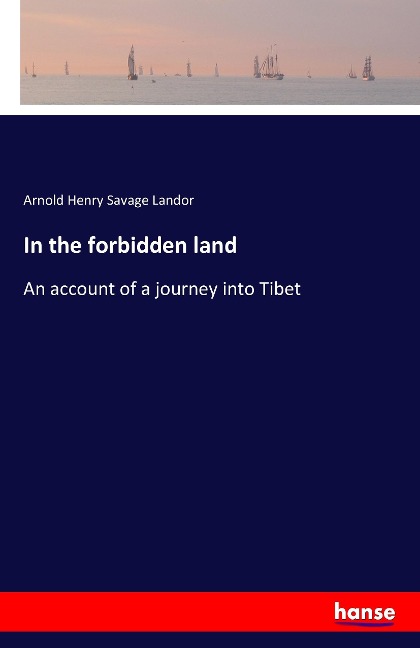 In the forbidden land: An account of a journey into Tibet