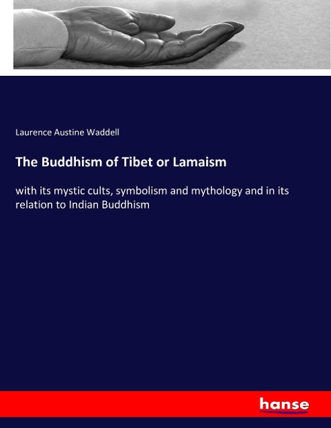 The Buddhism of Tibet or Lamaism: with its mystic cults, symbolism and mythology and in its relation to Indian Buddhism